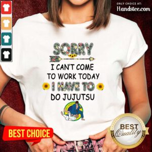 Hot Sorry I Can't I Come To Work Today I Have To JuJutsu Flower Ladies Tee