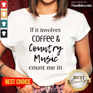 If It Involves Coffee And Country Music Count Me In Ladies Tee