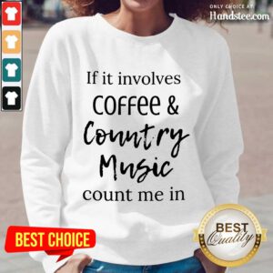 If It Involves Coffee And Country Music Count Me In Long-Sleeved