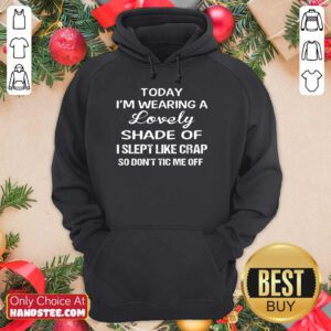 I’m Wearing A Lovely Shade Of I Slept Like Crap So Don’t Tic Me Off Hoodie