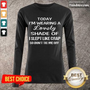 I’m Wearing A Lovely Shade Of I Slept Like Crap So Don’t Tic Me Off Long-Sleeved