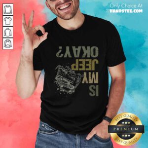 Is My Jeep Okay Funny Jeep Lover Off Road Vintage Shirt