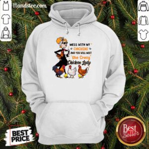 Mess With My Chickens And You Will Meet The Crazy Chicken Lady Hoodie