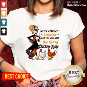 Mess With My Chickens And You Will Meet The Crazy Chicken Lady Ladies Tee