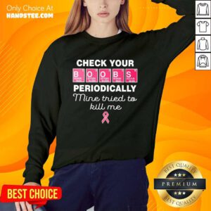 Nice Check Your Boobs Periodically Mine Tried To Kill Me Sweater
