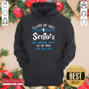 Nice Class Of 2021 Seniors We Solemnly Swear We Are Done With This Year Hoodie