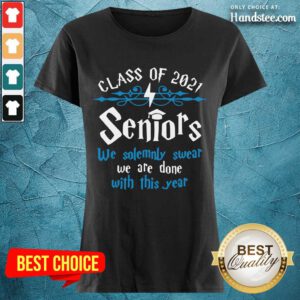 Nice Class Of 2021 Seniors We Solemnly Swear We Are Done With This Year Ladies Tee