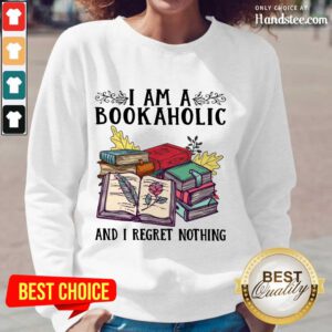 Perfect I Am A Bookaholic And I Regret Nothing Rose Book Long-Sleeved