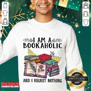 Perfect I Am A Bookaholic And I Regret Nothing Rose Book Sweater