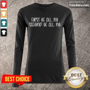 Positive First Of All No Second Of All No Long-Sleeved