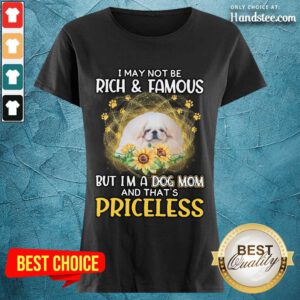 Positive White Pekingese I May Not Be Rich And Famous But I'm A Dog Mom And That's Priceless Ladies Tee