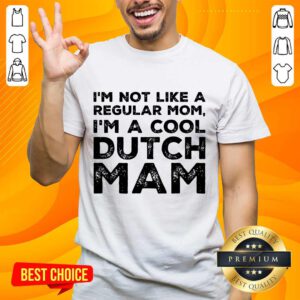 Premium Im Not Like A Regular Mom Im A Cool Dutch Mam Shirt
