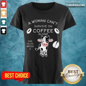 Relaxed A Woman Can't Survive On Coffee Alone A Dairy Cows Ladies Tee