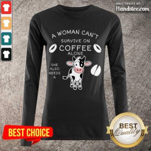 Relaxed A Woman Can't Survive On Coffee Alone A Dairy Cows Long-Sleeved