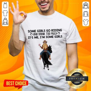 Some Girls Go Riding Horse Girl And Wine Shirt
