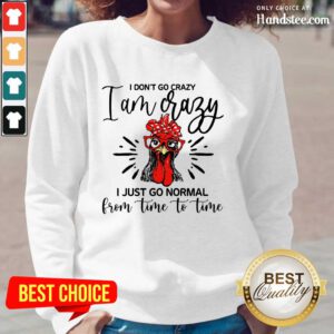 Terrific Chicken I Don't Go Crazy I'm Crazy I Just Go Normal Long-Sleeved