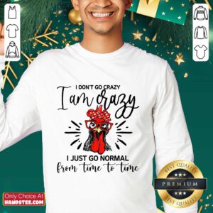 Terrific Chicken I Don't Go Crazy I'm Crazy I Just Go Normal Sweater
