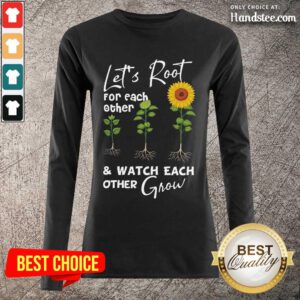 Terrific Let's Root For Each Other And Watch Each Other Grow Long-Sleeved
