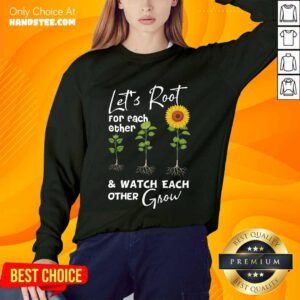 Terrific Let's Root For Each Other And Watch Each Other Grow Sweater