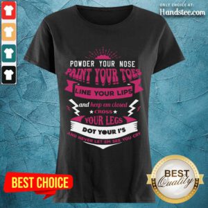 Terrific Powder Your Nose Paint Your Toes Ladies Tee