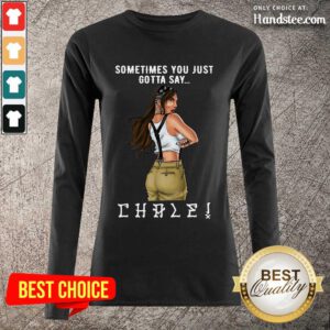 Terrific Sometimes You Just Gotta Say Chale Long-Sleeved