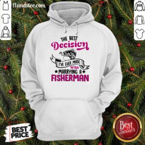 The Best Decision I've Ever Made Was Marrying A Fisherman Hoodie