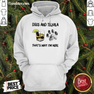 Top Dog And Tequila That's Why I'm Here Hoodie