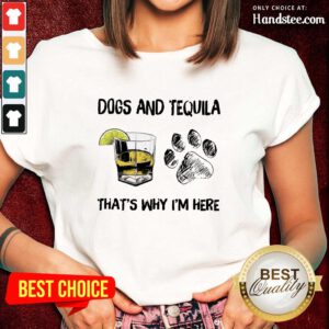 Top Dog And Tequila That's Why I'm Here Ladies Tee