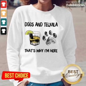 Top Dog And Tequila That's Why I'm Here Long-Sleeved