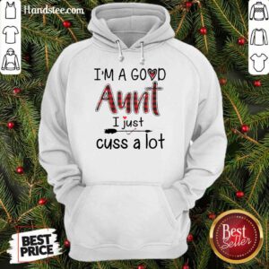 Top Im A Good Aunt I Just Cuss A Lot Hoodie