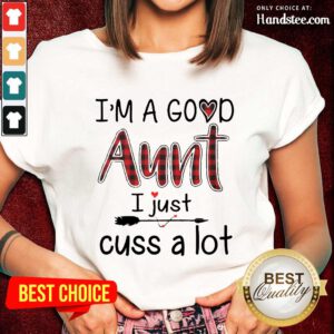 Top Im A Good Aunt I Just Cuss A Lot Ladies Tee