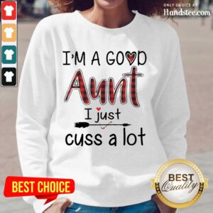 Top Im A Good Aunt I Just Cuss A Lot Long-Sleeved