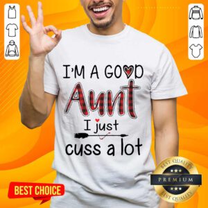 Top Im A Good Aunt I Just Cuss A Lot Shirt