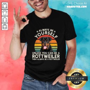 Always Be Yourself Rottweiler Shirt