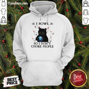 I Bowl So I Don't Choke People Hoodie