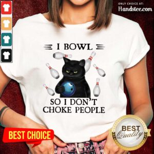 I Bowl So I Don't Choke People Ladies Tee