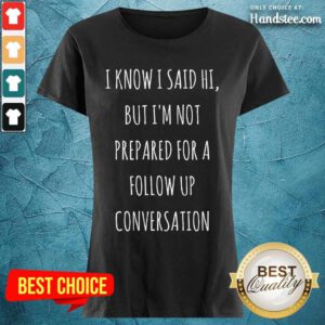 I Know I Said Hi Ladies Tee