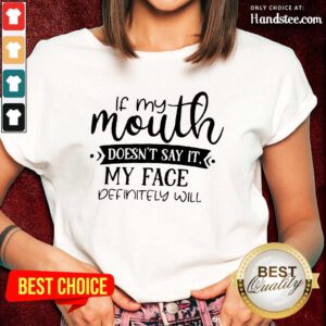 If My Mouth Doesn't Say It My Face Definitely Will Ladies Tee