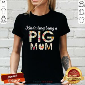 Kinda Busy Being A Pig Mom Cute V-neck