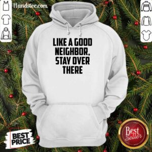 Like A Good Neighbor Stay Over There Hoodie