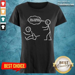 Pull Yourself Together Man Ladies Tee