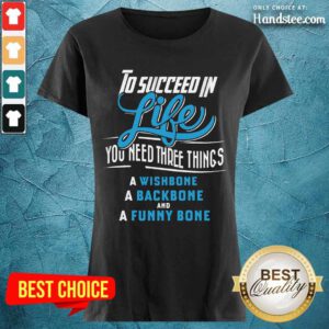 To Succeed In Life You Need Three Things Ladies Tee