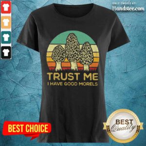 Trust Me I Have Good Morels Ladies Tee