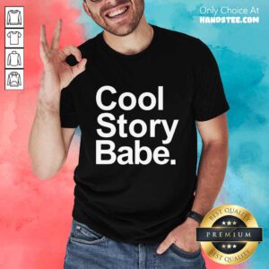 Cool Story Babe Shirt