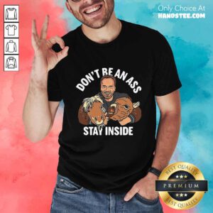 Don’t Be An Ass Stay Inside Shirt