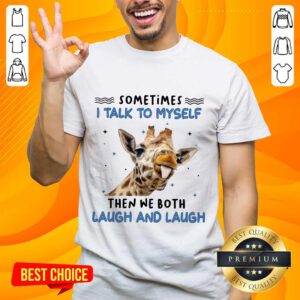 Giraffe I Talk To Myself Laugh And Laugh Shirt