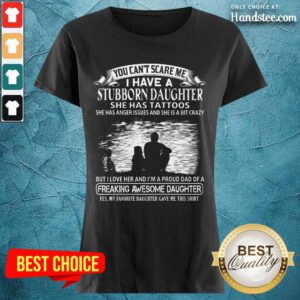 I Have A Stubborn Daughter Ladies Tee