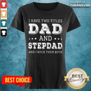 I Have Two Titles Dad And Stepdad Ladies Tee