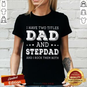 I Have Two Titles Dad And Stepdad V-neck