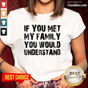 If You Met My Family You Would Understand Ladies Tee